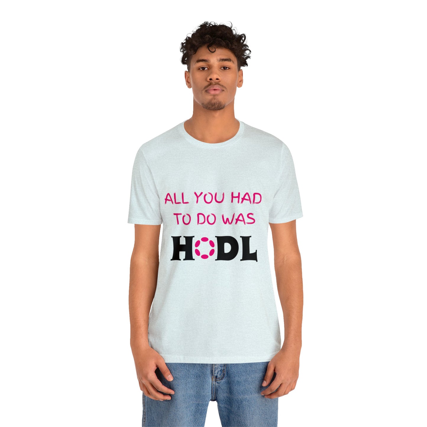 All you had to do was HODL | Crypto | DOT | Polygon | Unisex - Men and Women's Tee | Funny