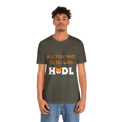 All you had to do was HODL | Crypto | SHIB | Shiba Inu | Unisex - Men and Women's Tee