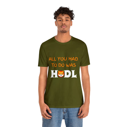 All you had to do was HODL | Crypto | SHIB | Shiba Inu | Unisex - Men and Women's Tee