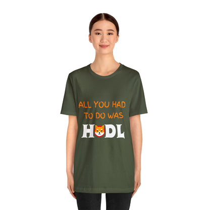 All you had to do was HODL | Crypto | SHIB | Shiba Inu | Unisex - Men and Women's Tee