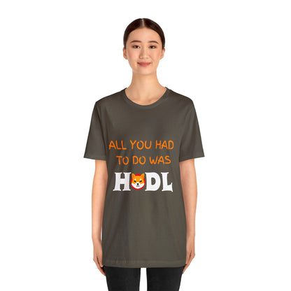 All you had to do was HODL | Crypto | SHIB | Shiba Inu | Unisex - Men and Women's Tee