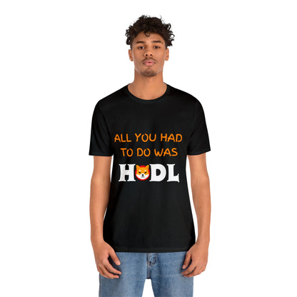 All you had to do was HODL | Crypto | SHIB | Shiba Inu | Unisex - Men and Women's Tee