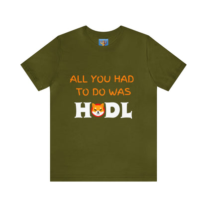 All you had to do was HODL | Crypto | SHIB | Shiba Inu | Unisex - Men and Women's Tee