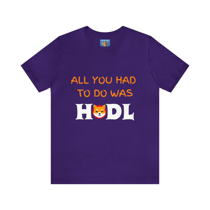 All you had to do was HODL | Crypto | SHIB | Shiba Inu | Unisex - Men and Women's Tee