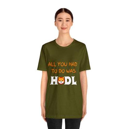 All you had to do was HODL | Crypto | SHIB | Shiba Inu | Unisex - Men and Women's Tee