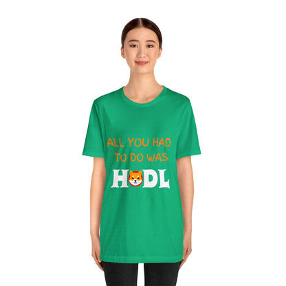 All you had to do was HODL | Crypto | SHIB | Shiba Inu | Unisex - Men and Women's Tee