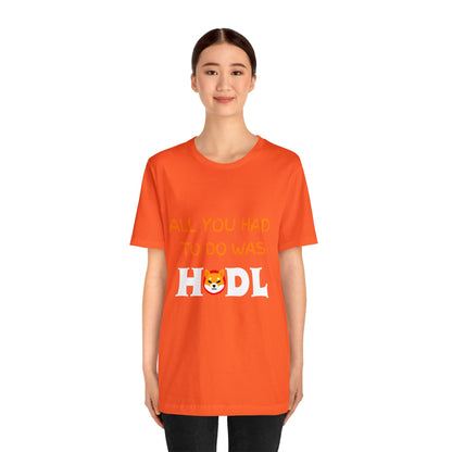 All you had to do was HODL | Crypto | SHIB | Shiba Inu | Unisex - Men and Women's Tee