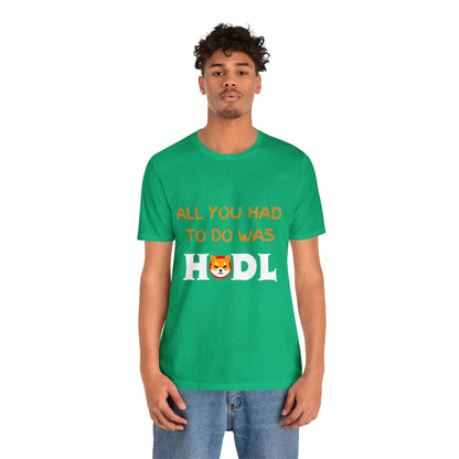 All you had to do was HODL | Crypto | SHIB | Shiba Inu | Unisex - Men and Women's Tee